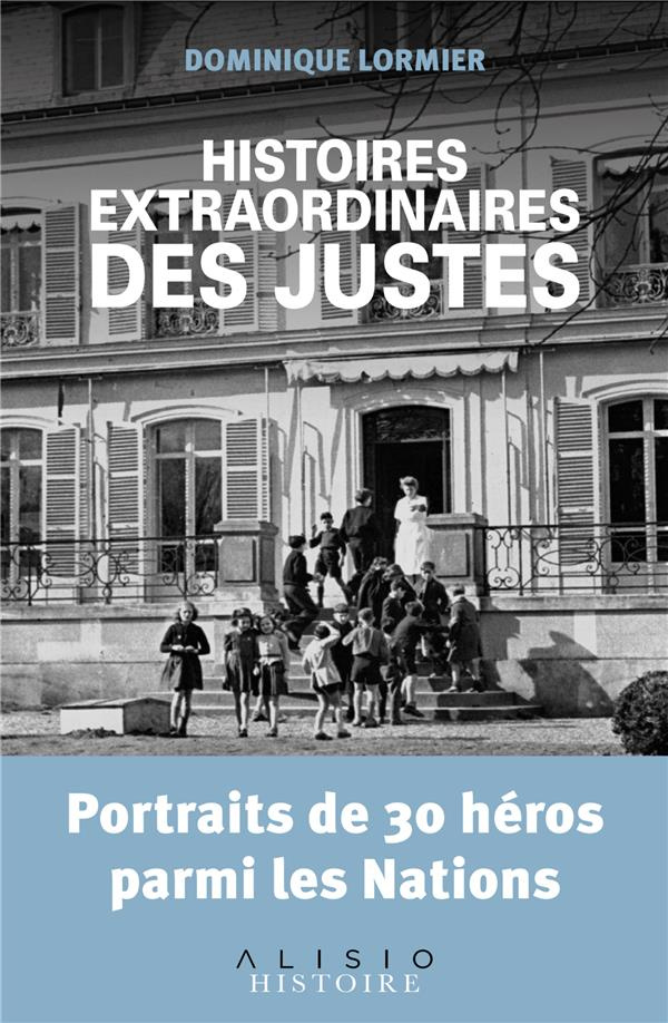 Histoires extraordinaires des Justes. Portraits de 30 héros parmi les nations