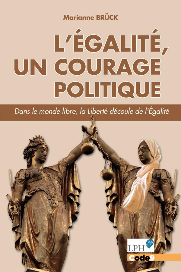 L'Egalité, un courage politique. Dans le monde libre, la Liberté découle de l'Egalité
