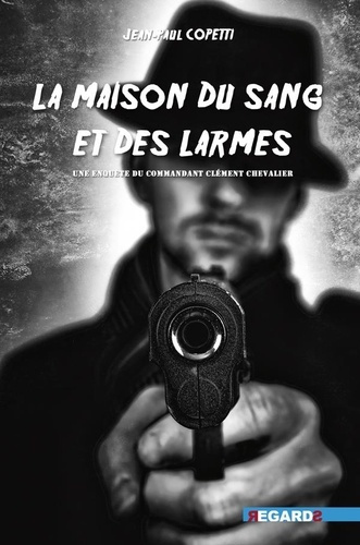 La maison du sang et des larmes. Le retour du commandant Clément Chevalier