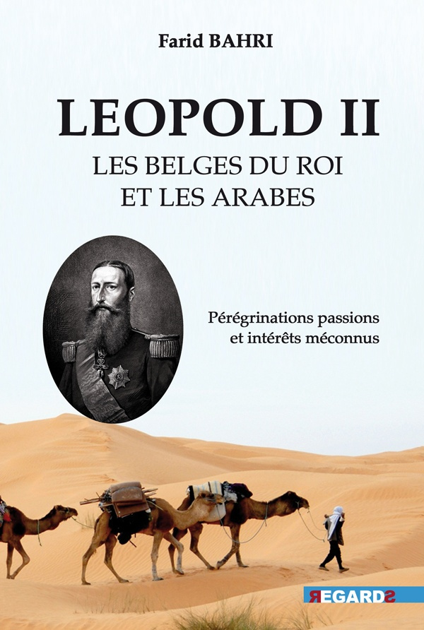 Léopold II, les Belges et les Arabo-Berbères. Pérégrinations passions et intérêts méconnus