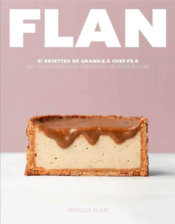 Flan. 51 recettes de grand.e.s chef.fe.s, des classiques aux créations les plus folles