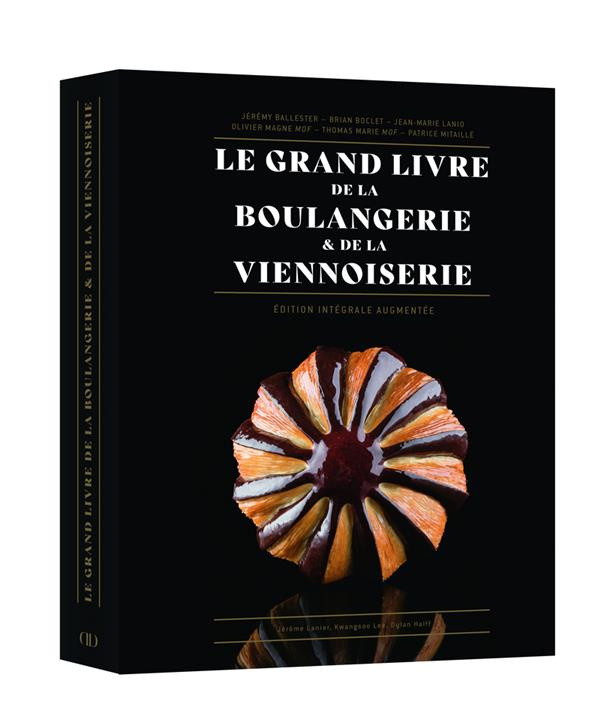 Le Grand Livre de la Boulangerie & de la Viennoiserie. Edition intégrale augmentée