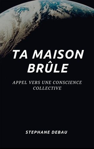 Ta maison brûle. Appel vers une conscience collective