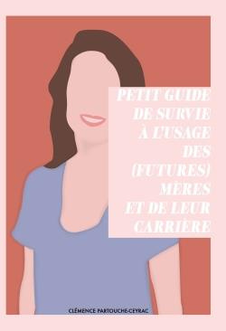 Petit guide de survie à l'usage des (futures) mères et de leur carrière . 7 clés pour allier vie pro