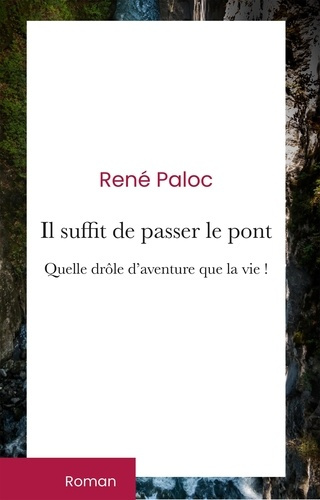 Il suffit de passer le pont. Quelle drôle aventure que la vie !