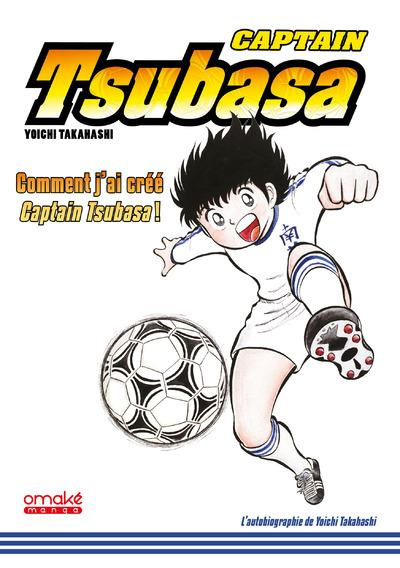 Captain Tsubasa. Comment j'ai créé Captain Tsubasa !