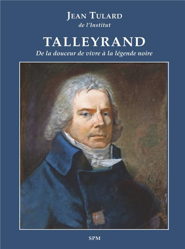 Talleyrand. De la douceur de vivre à la légende noire