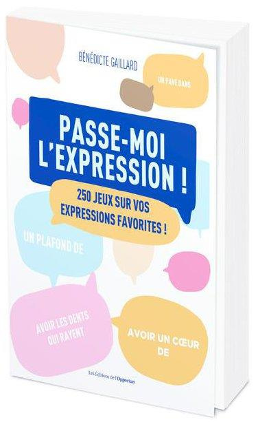 Passe-moi l'expression. 300 jeux sur vos expressions favorites