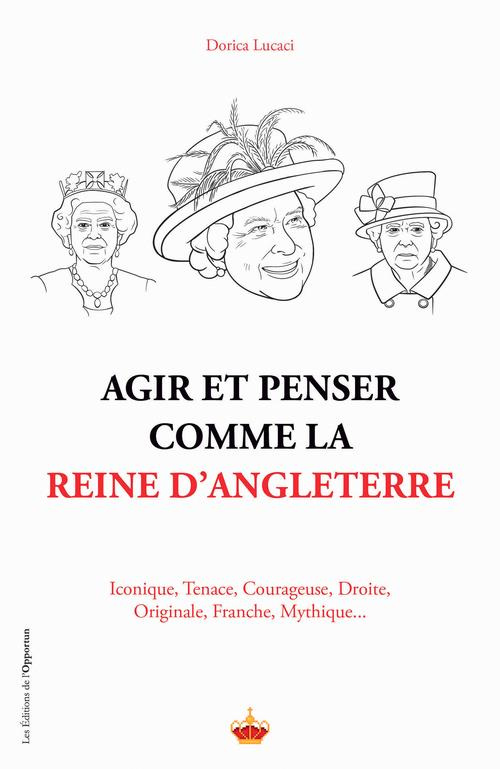 Agir et penser comme la Reine d'Angleterre. Iconique, tenace, courageuse, droite, originale, discrèt