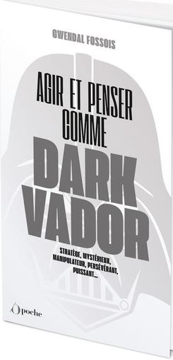 Agir et penser comme Dark Vador. Comment être plus heureux tu apprendras
