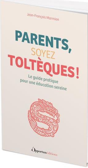 Parents, soyez Toltèques ! (Oui, mais pas trop...)