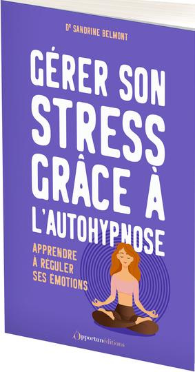 Gérer son stress grâce à l'autohypnose. Apprendre à réguler ses émotions