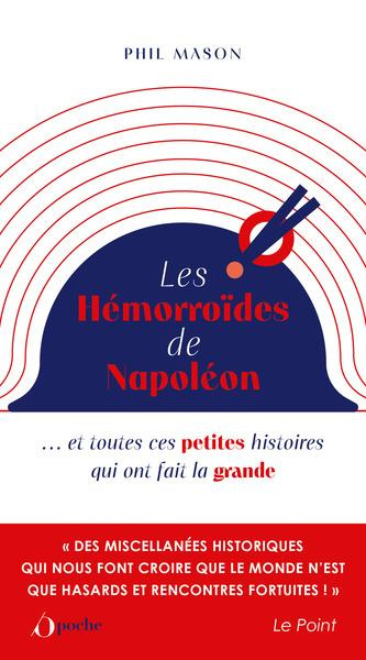 Les hémorroïdes de Napoléon. Et toutes ces petites histoires qui ont fait la grande histoire