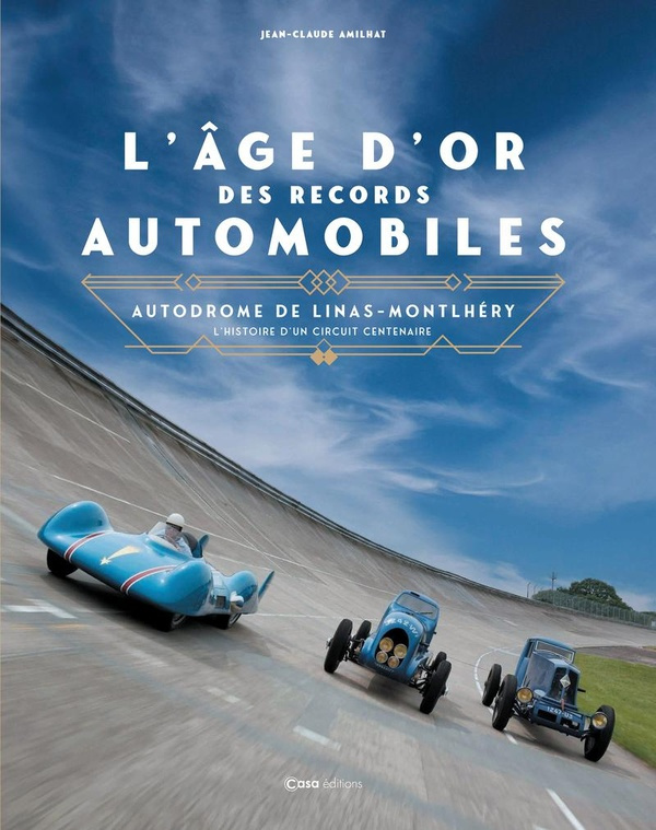 L'âge d'or des records automobiles. Autodrome de Linas-Montlhéry - L'histoire d'un circuit centenair