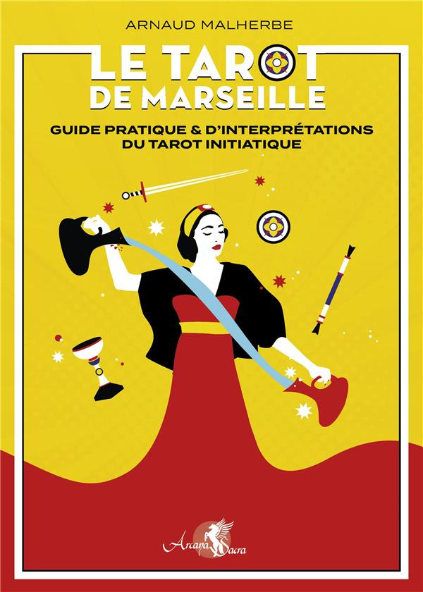 Le tarot de Marseille. Guide pratique & d'interprétations du tarot initiatique