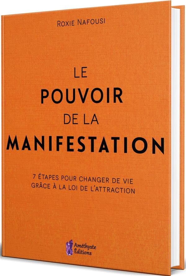 Le pouvoir de la manifestation. 7 étapes pour changer de vie grâce à la loi de l'attraction
