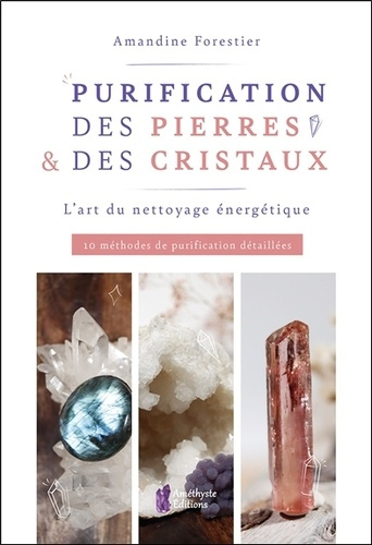 Purification des pierres & des cristaux. L'art du nettoyage énergétique. 10 méthodes de purification