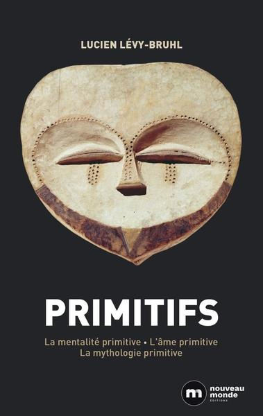 Primitifs. La mentalité primitive ; L'âme primitive ; La mythologie primitive