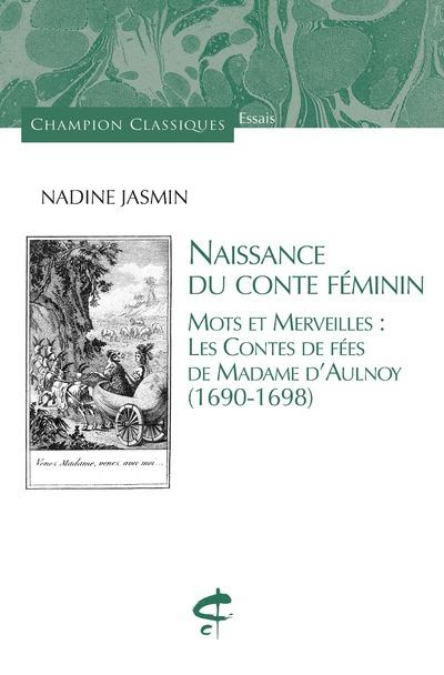 Naissance du conte féminin. Mots et merveilles : les contes de fées de Madame d'Aulnoy (1690-1698)