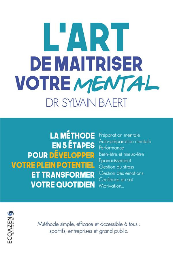 L'art de maîtriser votre mental. La méthode en 5 étapes pour développer votre plein potentiel et tra