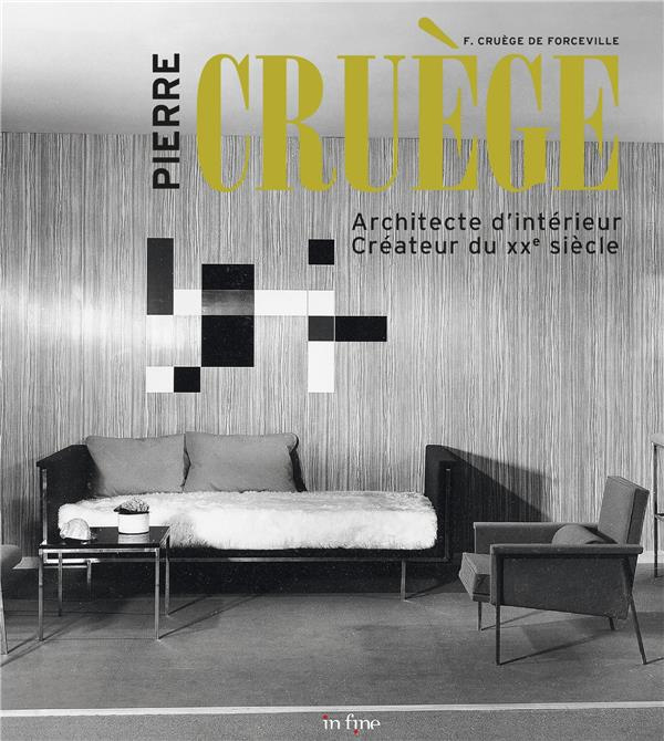 Pierre Cruège. Architecte d'intérieur, créateur du XXe siècle