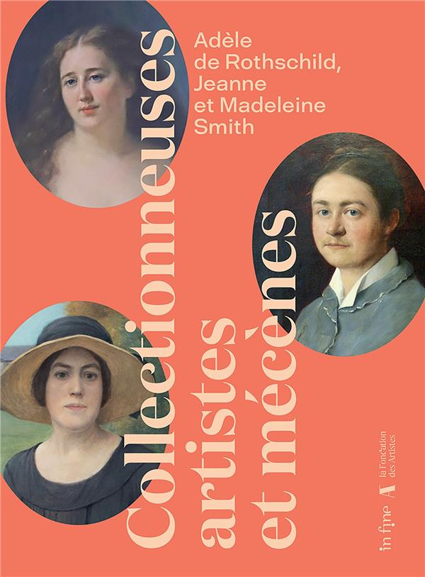 Adèle de Rothschild, Jeanne et Madeleine Smith. Collectionneuse, artistes et mécènes