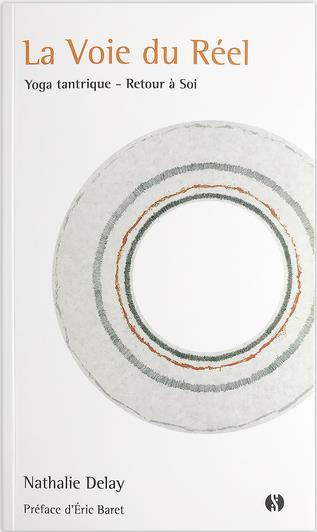 La voie du réel. Yoga tantrique - Retour à soi