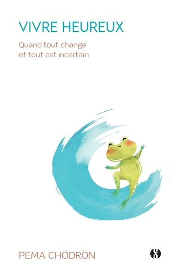 Vivre heureux. Quand tout change et tout est incertain