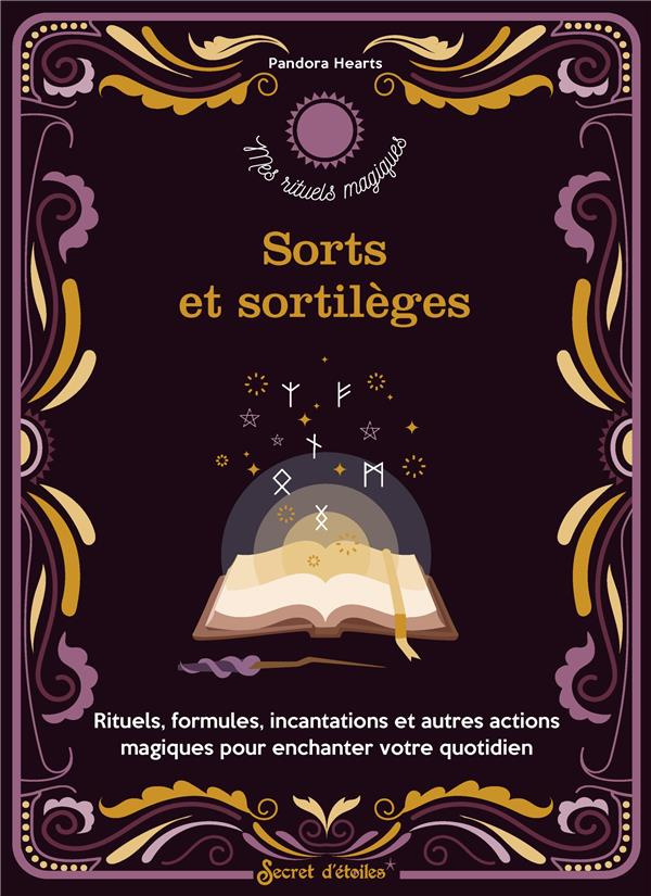 Sorts et sortilèges. Rituels, formules, incantations et autres actions magiques pour enchanter votre