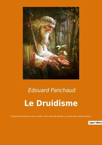 Le druidisme. Exposé de la doctrine, de la morale, et du culte des druides, au temps des anciens Gau