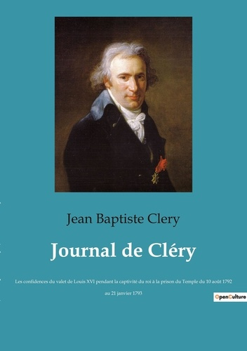 Journal de Cléry. Les confidences du valet de Louis XVI pendant la captivité du roi à la prison du T