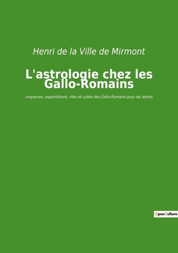 L'astrologie chez les Gallo-Romains. croyances, superstitions, rites et cultes des Gallo-Romains pou