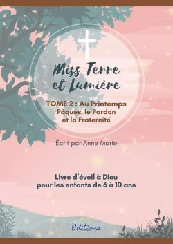Miss Terre et lumière. Tome 2, Au Printemps - Pâques, pardon et fraternité