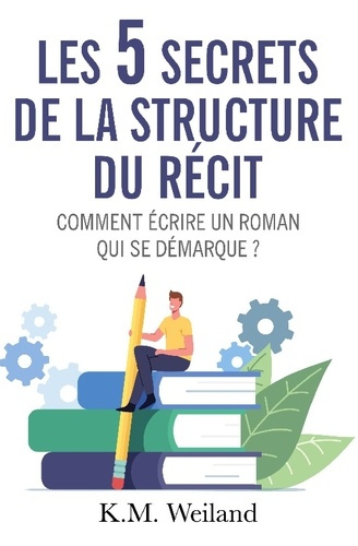 Les 5 secrets de la structure du récit. Comment écrire un roman qui se démarque ?