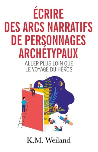 Écrire des arcs narratifs de personnages archétypaux. Le voyage du héros et bien plus encore