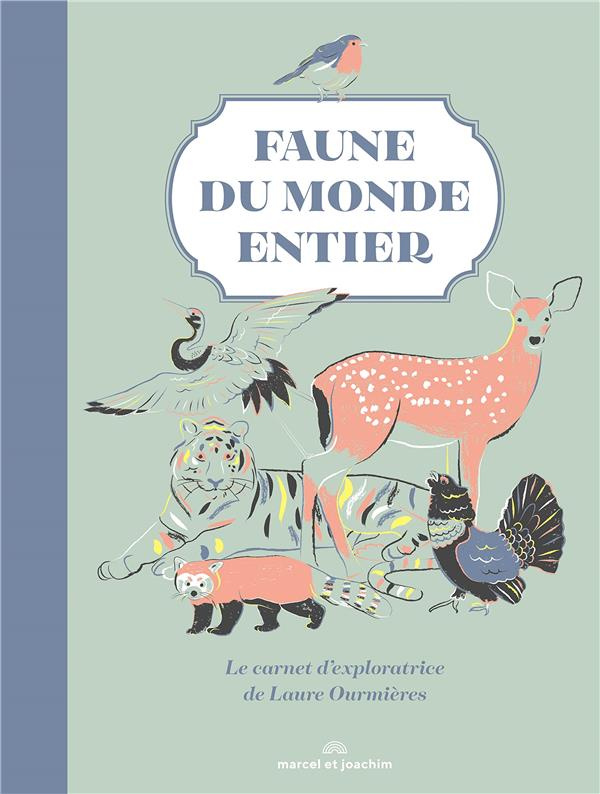 Faune du monde entier. Le carnet d'exploratrice de Laure Ourmières