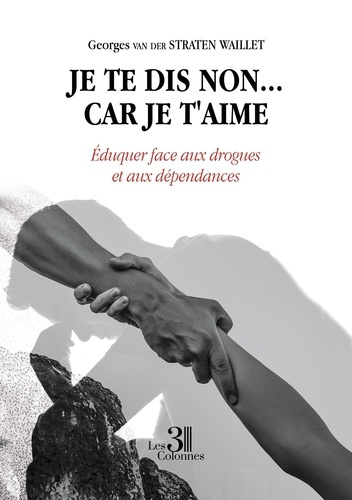Je te dis non... car je t'aime. Eduquer face aux drogues et aux dépendances