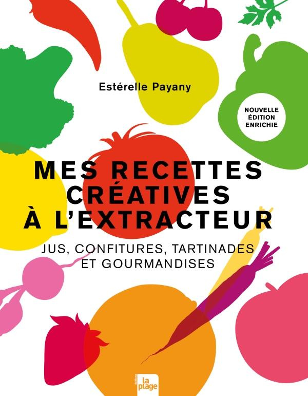 Mes recettes créatives à l'extracteur. Jus, confitures, tartinades et gourmandises
