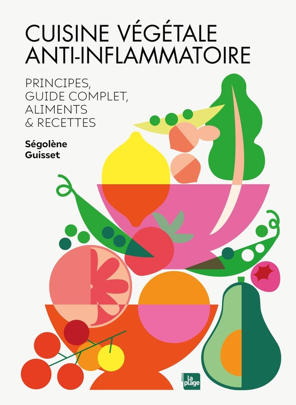 Cuisine végétale anti-inflammatoire. Principes & guide complet, ingrédients et recettes