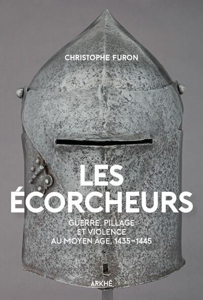 Les Écorcheurs - Violence et pillage au moyen Age, 1435-1445. Guerre et pillage à la fin du Moyen Âg