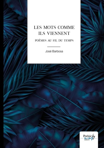 Les mots comme ils viennent. Poèmes au fil du temps