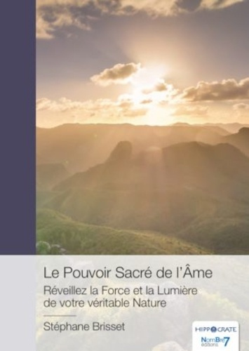 Le Pouvoir Sacré de l'Ame. Réveillez la Force et la Lumière de votre véritable Nature