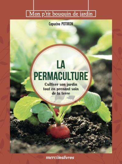La permaculture. Cultiver son jardin tout en prenant soin de la terre