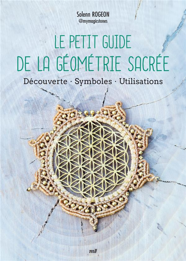 Le petit guide de la géométrie sacrée. Découverte - Symboles - Utilisations