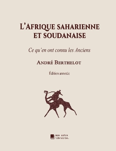 L'Afrique saharienne et soudanaise. Ce qu'en ont connu les Anciens