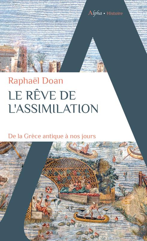 Le rêve de l'assimilation. De la Grèce à nos jours