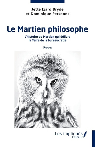 Le Martien philosophe. L'histoire du Martien qui délivra la Terre de la bureaucratie