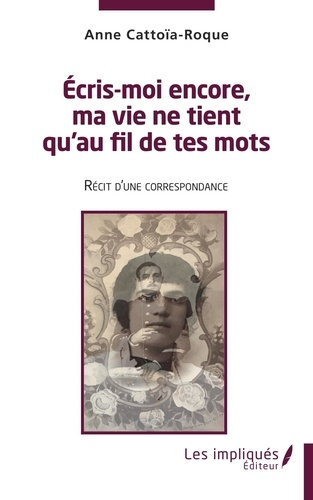 Ecris moi encore , ma vie ne tient qu'au fil de tes mots. Récit d'une correspondance