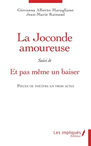 La Joconde amoureuse. Suivi de Et même pas un baiser. Pièces de théâtre en trois actes