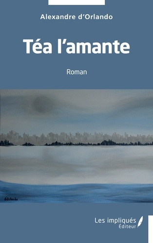 Téa l'amante. Roman
